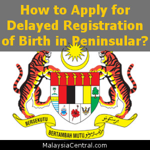 How to Apply for Delayed Registration of Birth in Peninsular