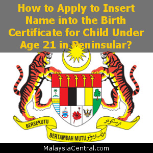 How to Apply to Insert Name into the Birth Certificate for Child Under Age 21 in Peninsular