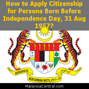 How to Apply Citizenship for Persons Born Before Independence Day, 31 Aug 1957