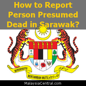 How to Report Person Presumed Dead in Sarawak?